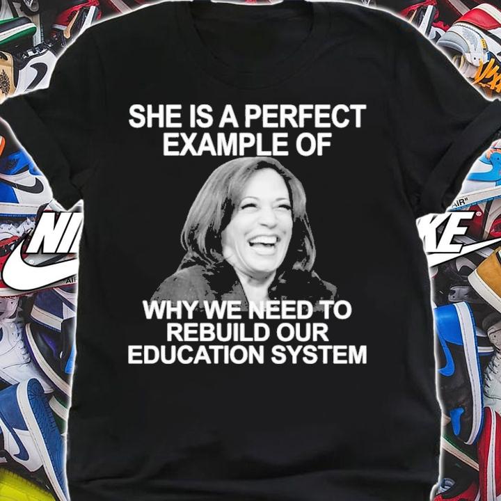Kamala Harris She Is A Perfect Example Of Why We Need To Rebuild Our Education System Shirt t-shirt
