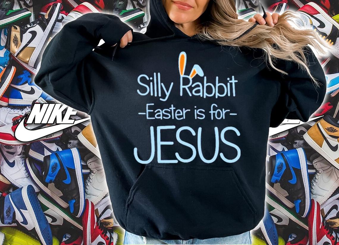 Silly Rabbit Easter Is For Jesus Easter Shirt t-shirt hoodie