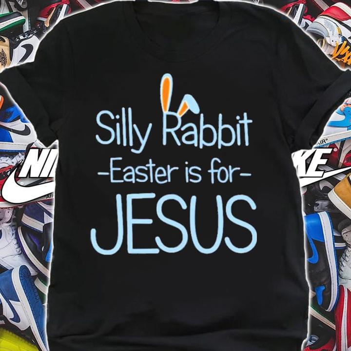 Silly Rabbit Easter Is For Jesus Easter Shirt t-shirt shirt