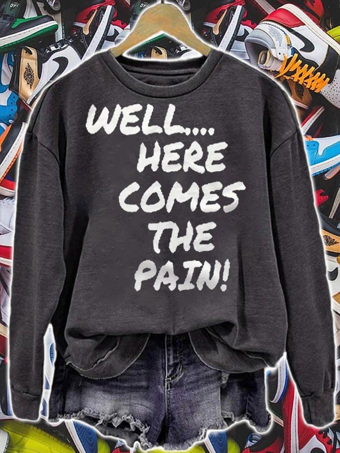 Well here comes the pain T-shirt t-shirt sweatshirt