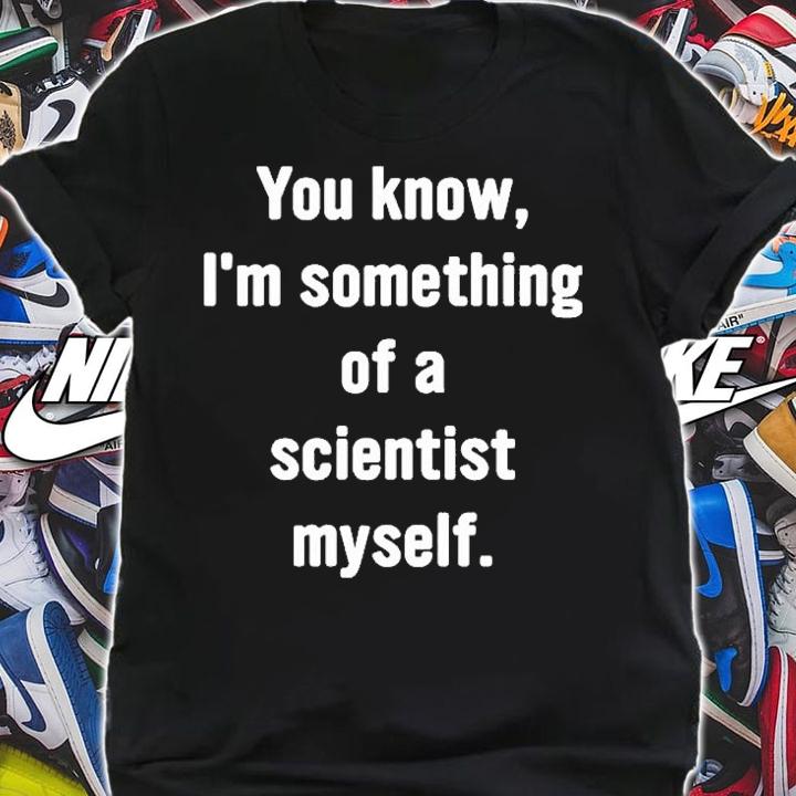 You Know Im Something Of A Scientist Myself T-Shirt t-shirt