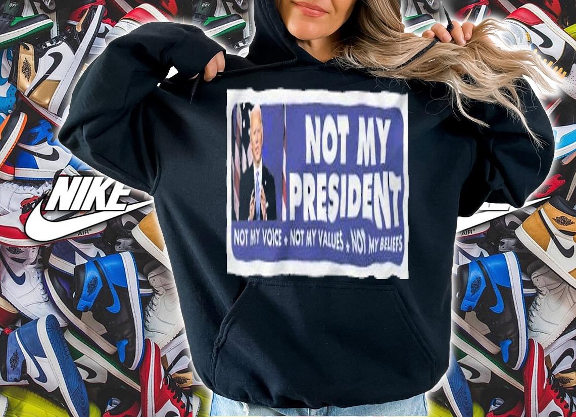 Joe Biden Not My President Not My Voice Not My Values Not My Beliefs Shirt t-shirt hoodie
