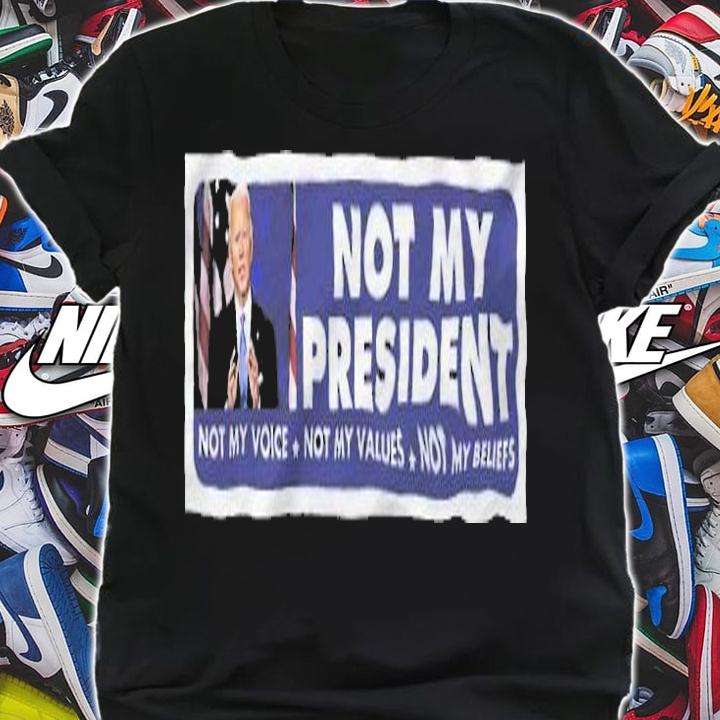 Joe Biden Not My President Not My Voice Not My Values Not My Beliefs Shirt t-shirt shirt