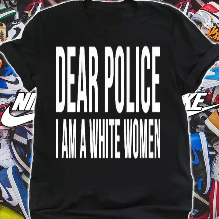 Dear Police I Am A White Women T-Shirt