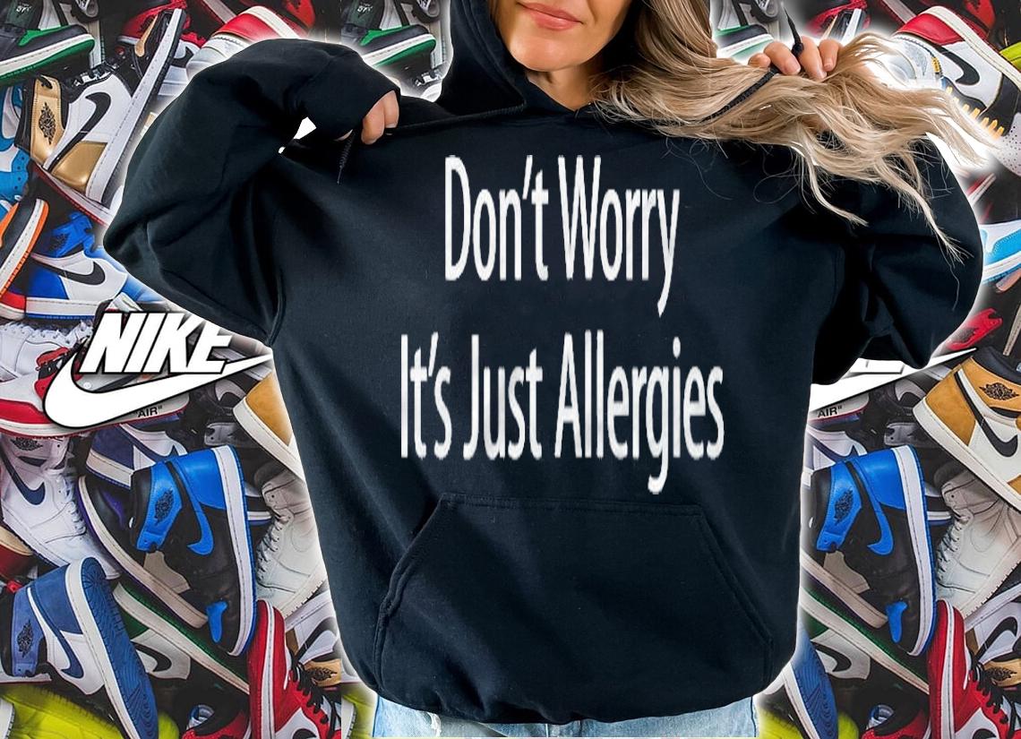 Dont Worry Its Just Allergies T-shirt