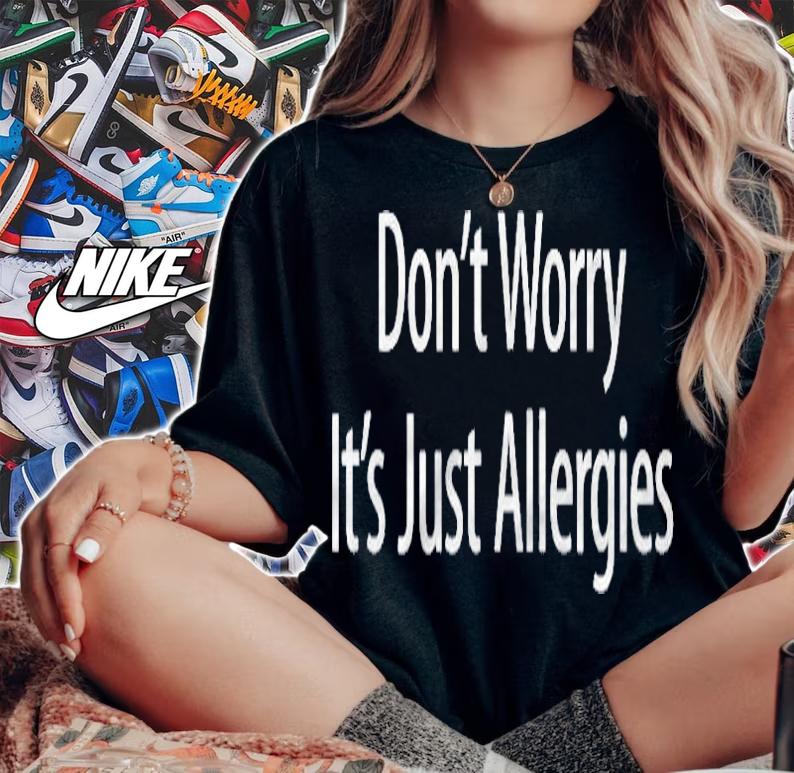 Dont Worry Its Just Allergies T-shirt