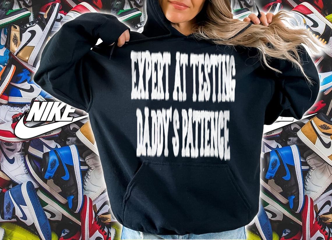 Expert at testing daddy's patience T-shirt hoodie