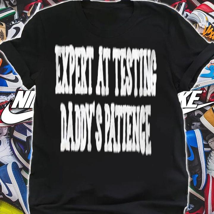 Expert at testing daddy's patience T-shirt shirt