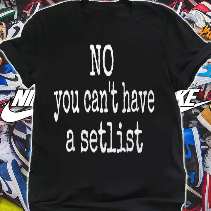 Funny No You Cant Have A Setlist Stage Tech Concert Shirt shirt