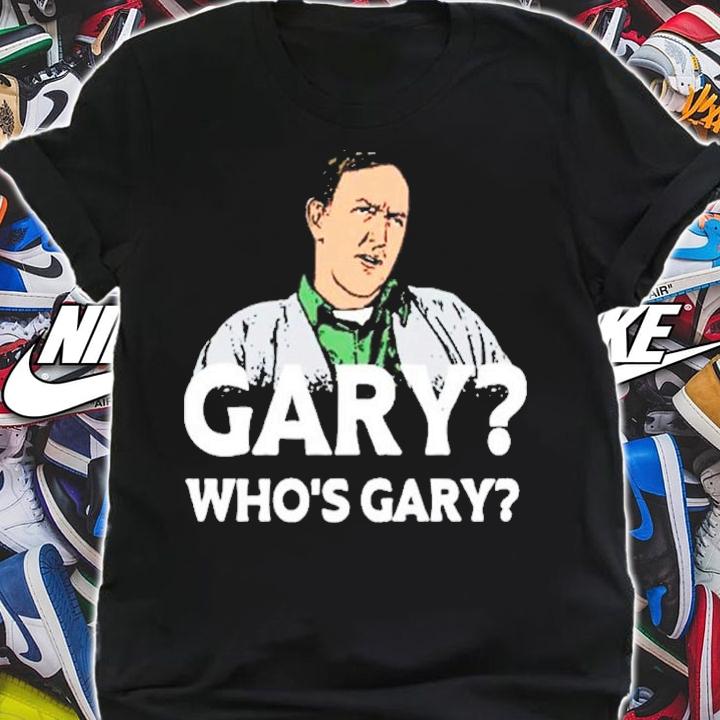 Gary Who's Gary Shirt