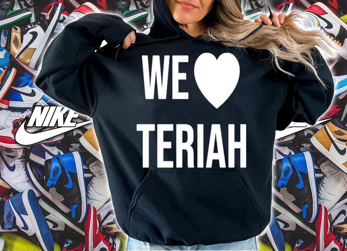 We Love Teriah T-Shirt hoodie
