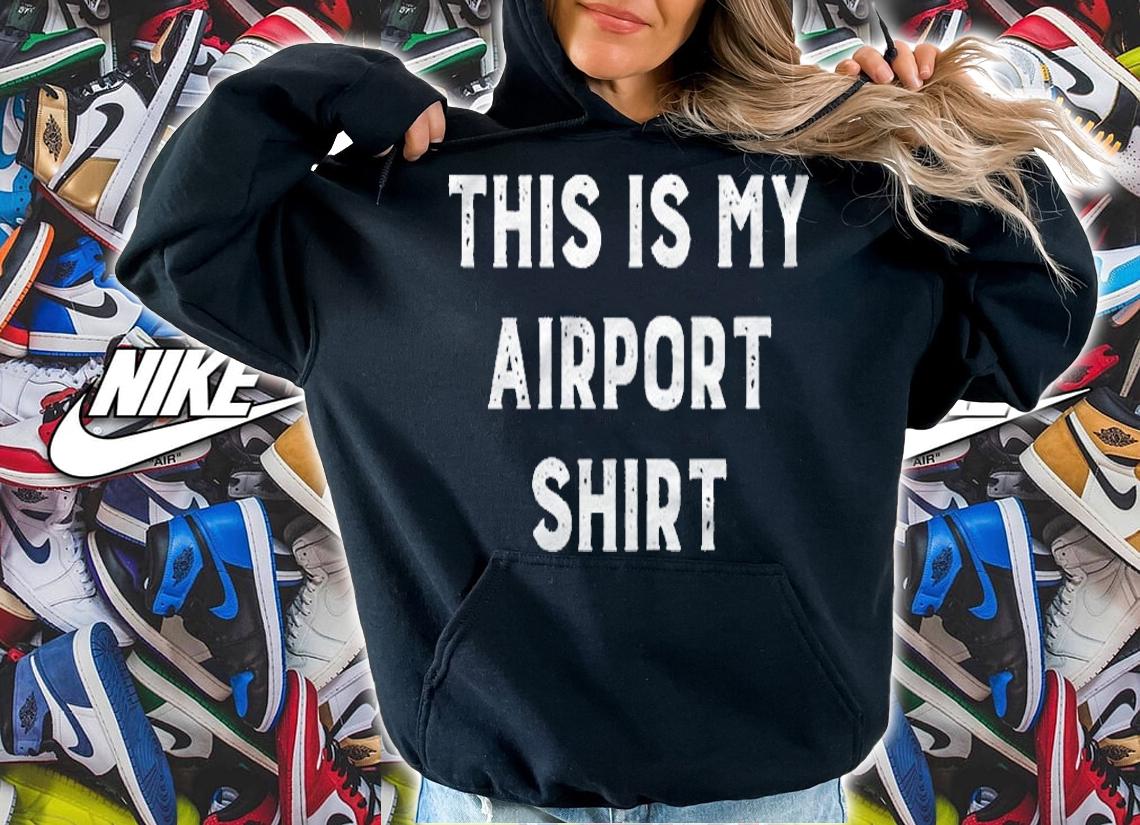 Womens This Is My Airport Shirt hoodie