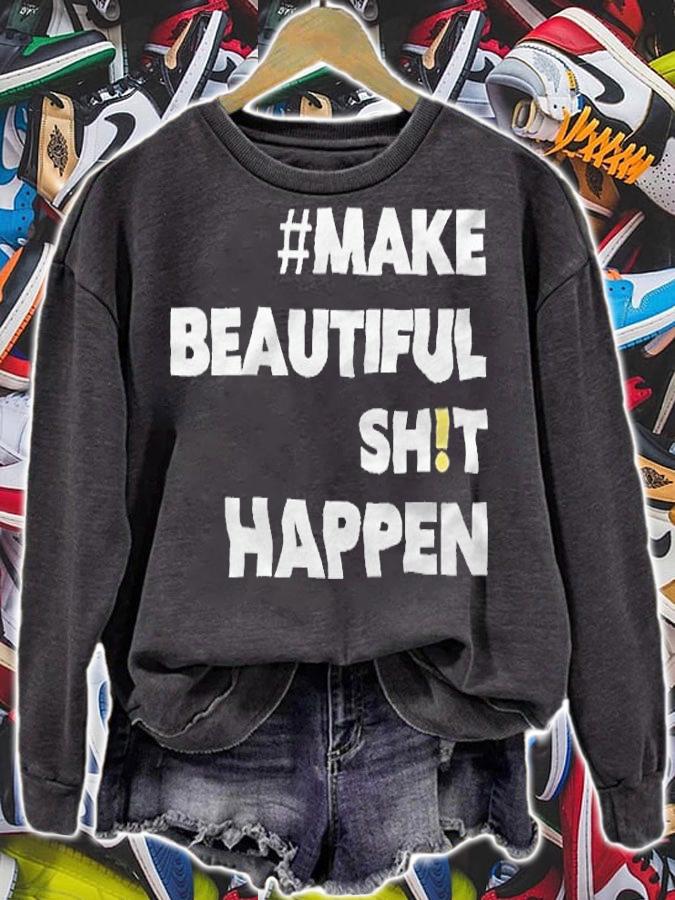 Make beautiful shit happen T-shirt sweatshirt