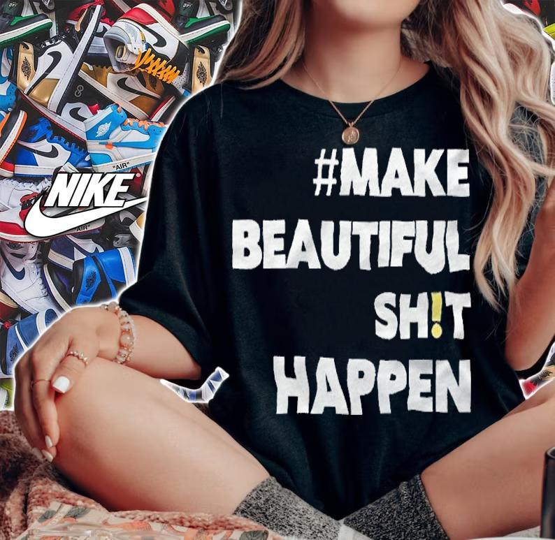 Make beautiful shit happen T-shirt woman shirt