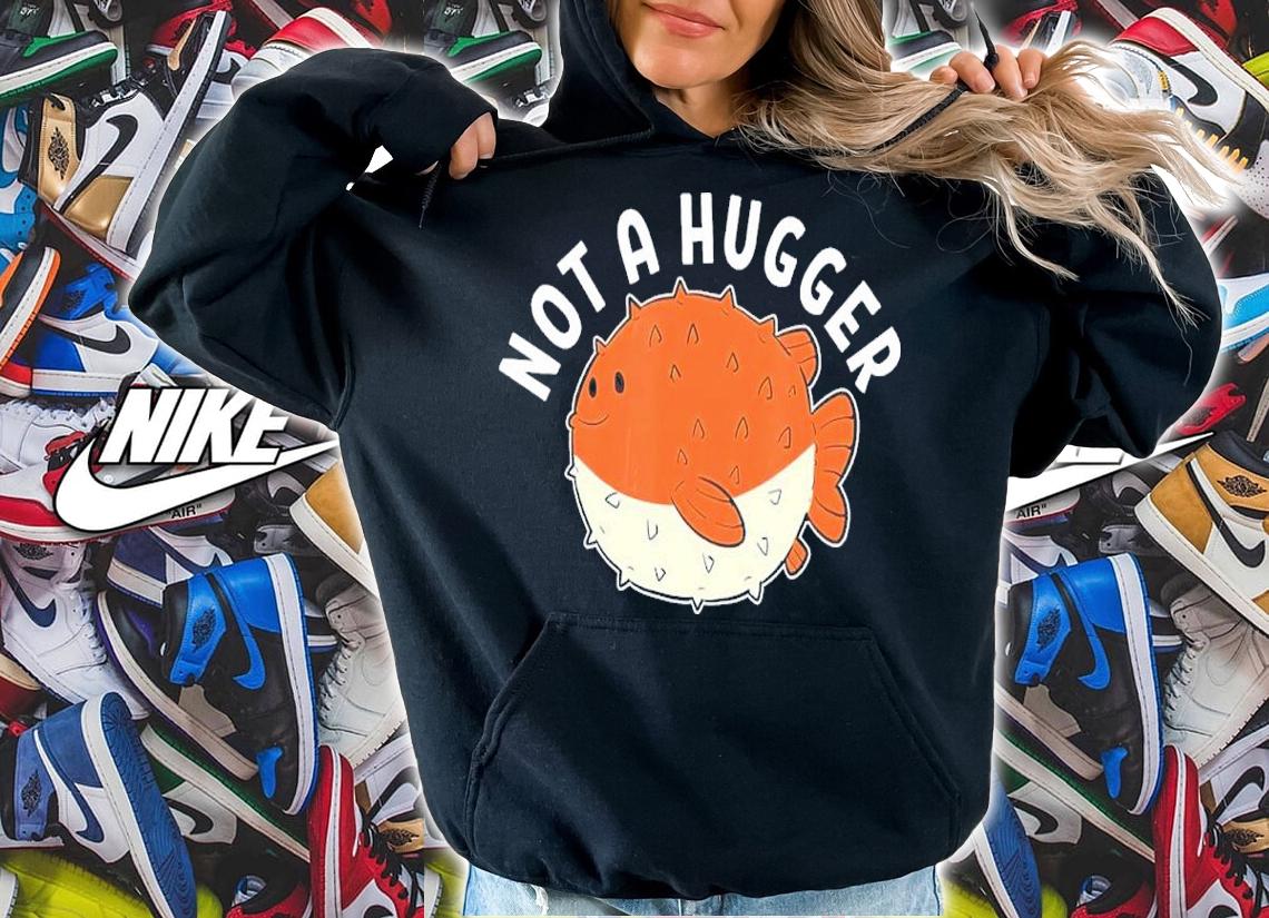 Puffer Fish Not A Hugger Shirt