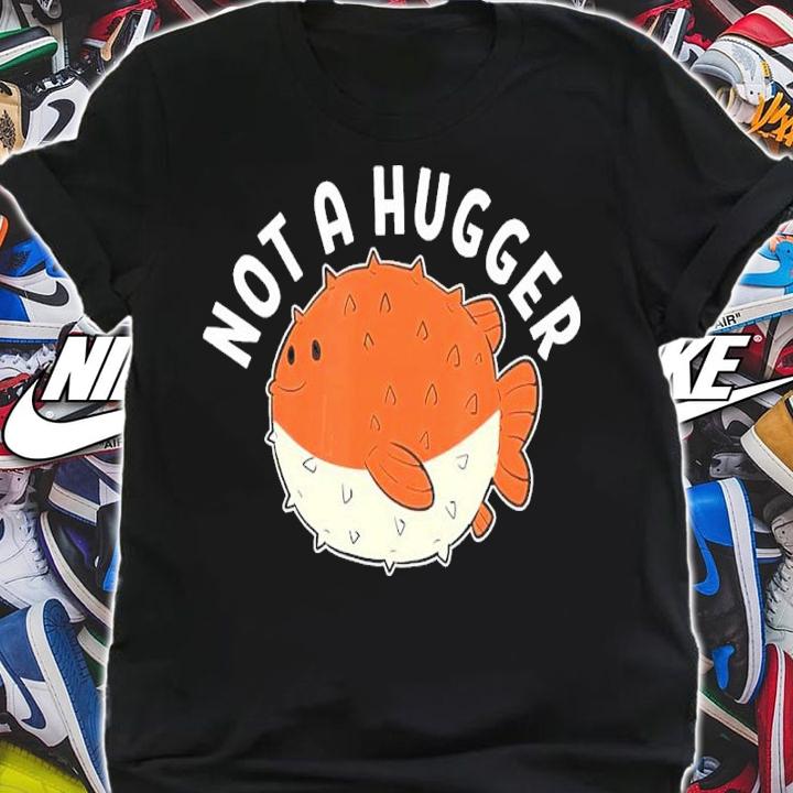 Puffer Fish Not A Hugger Shirt
