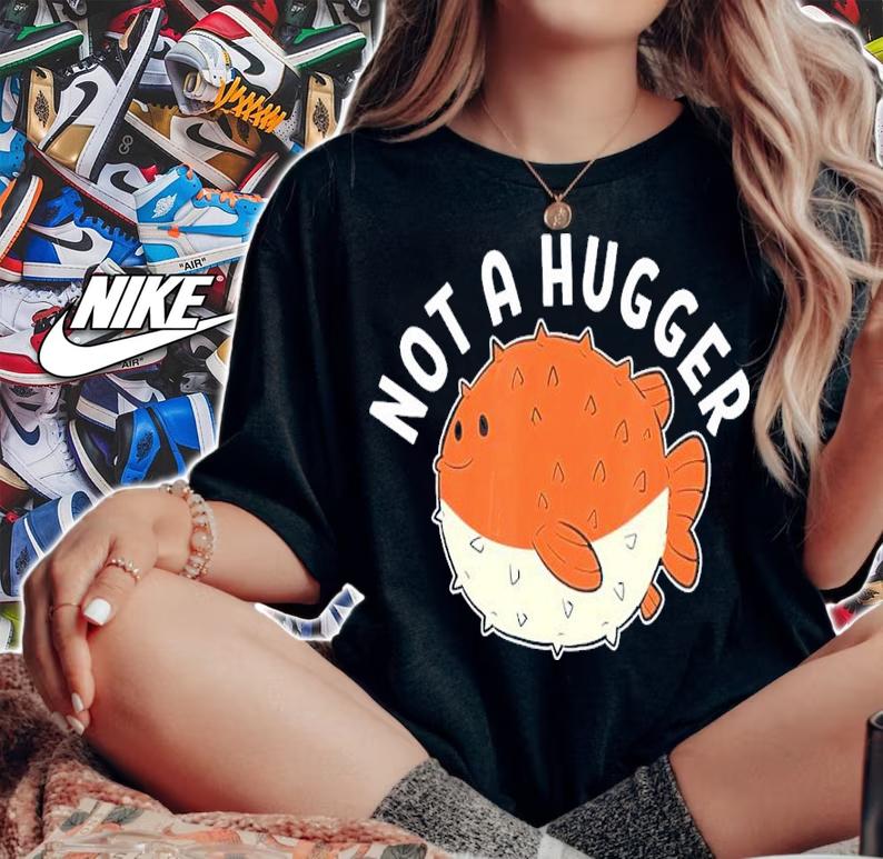 Puffer Fish Not A Hugger Shirt