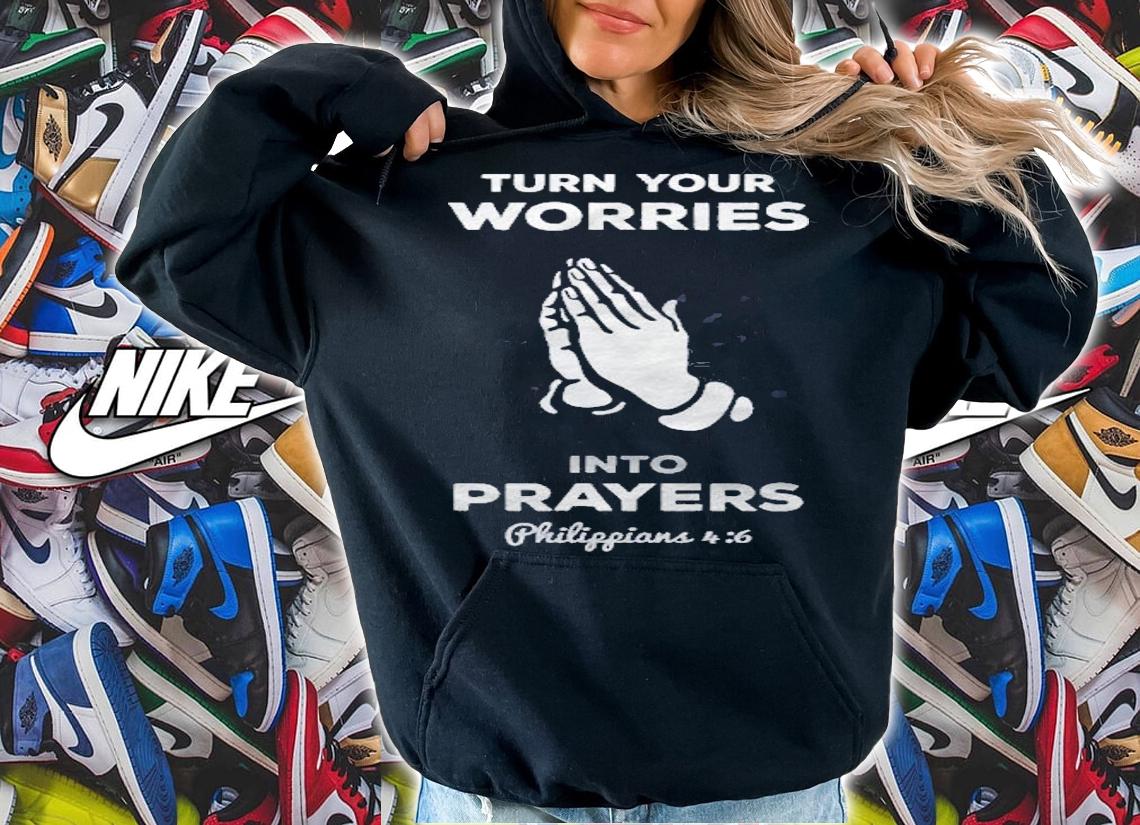Christian Turn Your Worries Into Prayers Shirt hoodie