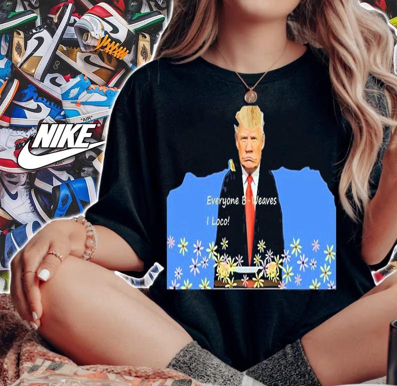 Everyone B Weaves I Loco Trump T-Shirt woman shirt