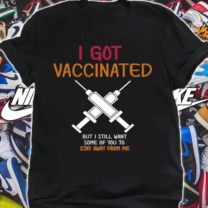 I Got Vaccinated But I Still Want You To Stay Away T-Shirt shirt