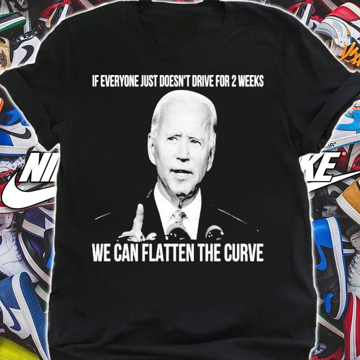 Joe Biden If Everyone Just Doesn't Drive For 2 Weeks We Can Flatten The Curve Shirt shirt
