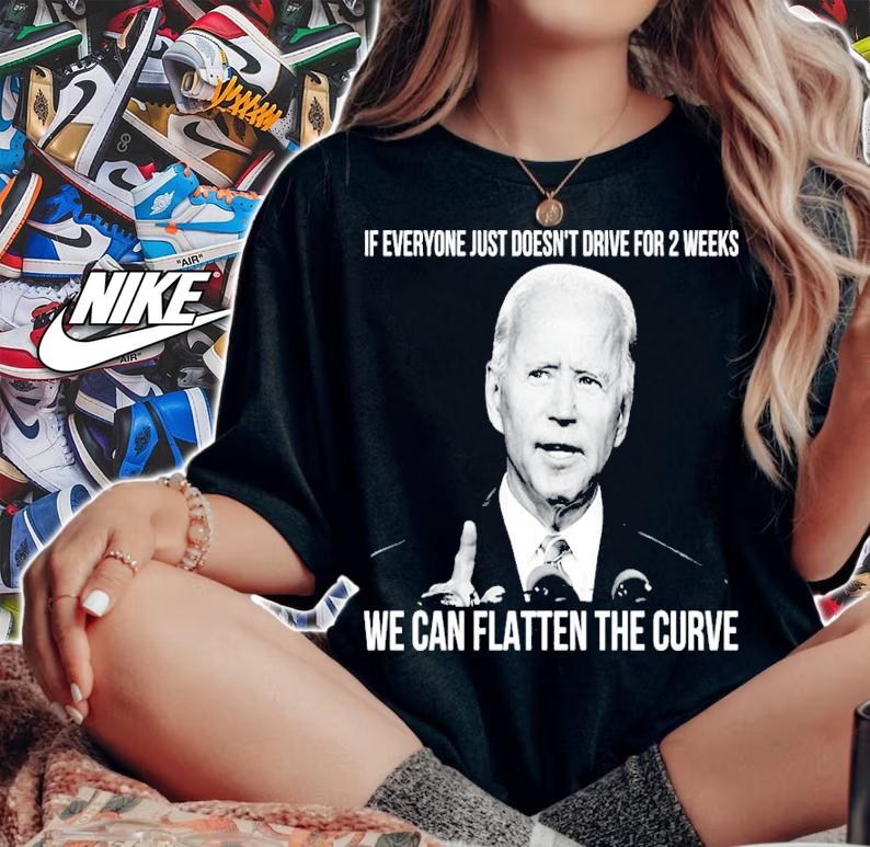 Joe Biden If Everyone Just Doesn't Drive For 2 Weeks We Can Flatten The Curve Shirt woman shirt