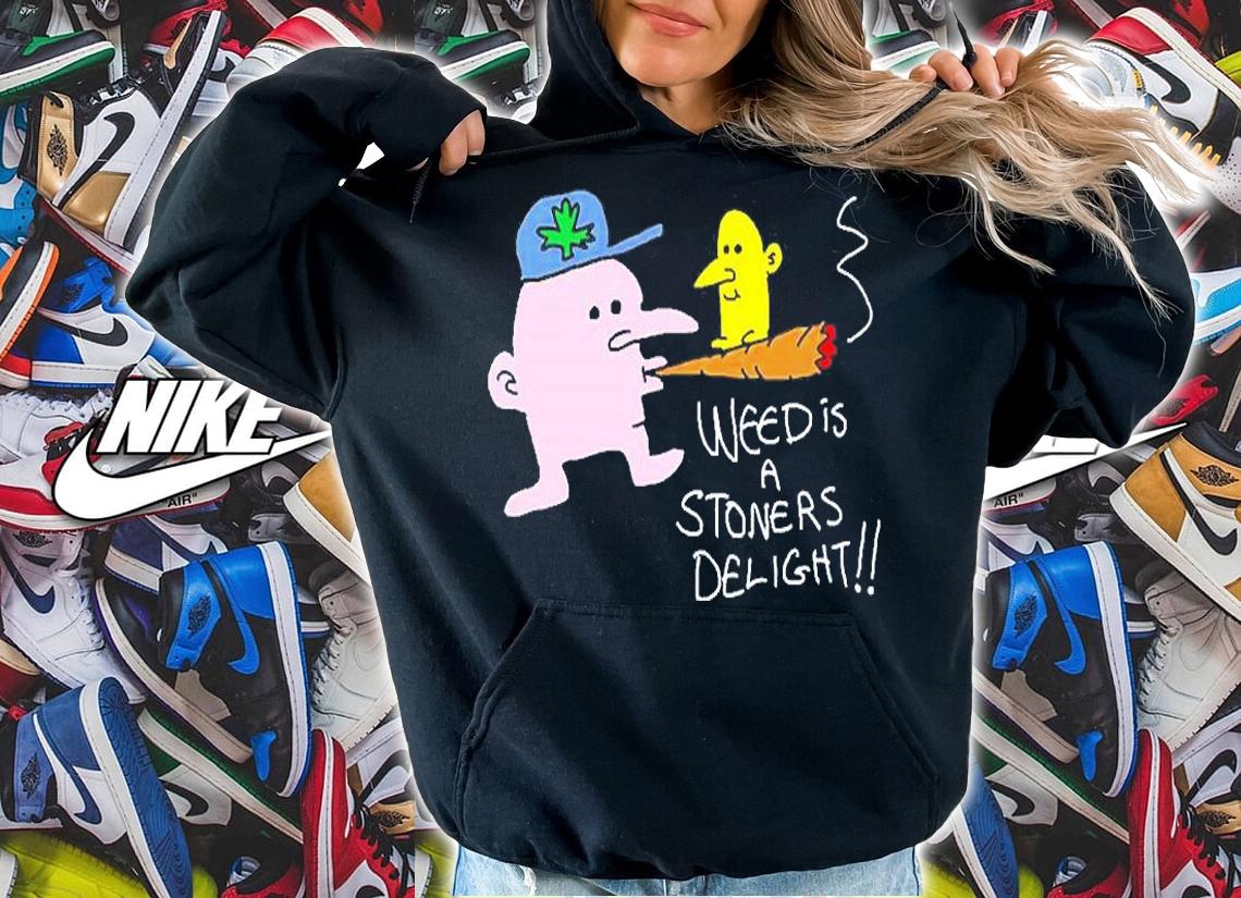 Weed Is A Stoners Delight T-Shirt hoodie