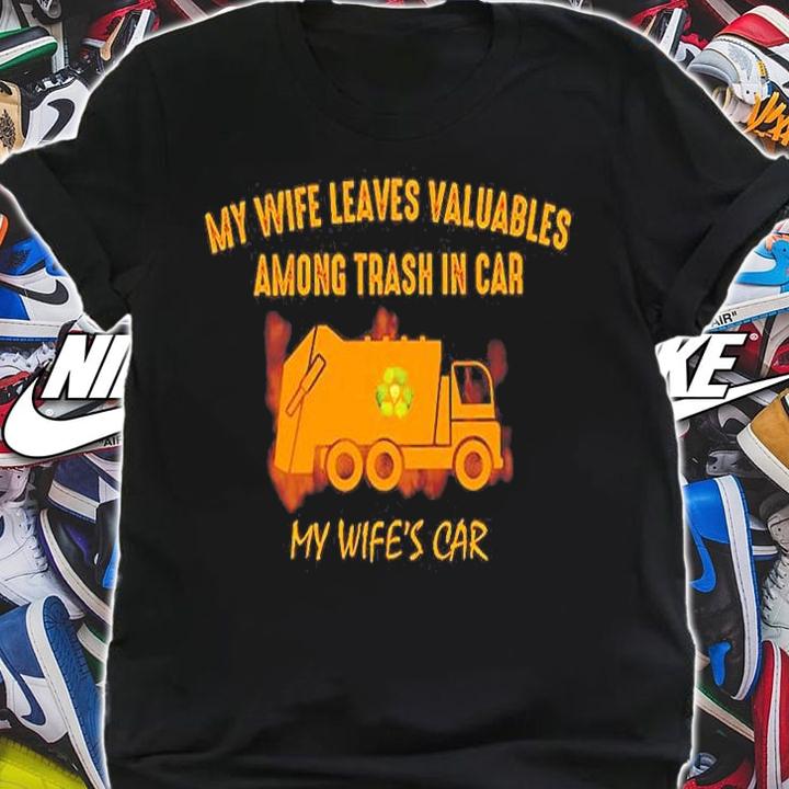 My Wife Leaves Valuables Among Trash In Car My Wife's Car Shirt shirt