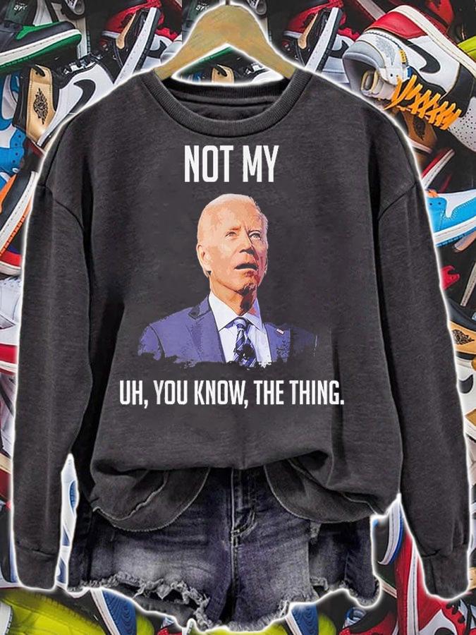 NOT MY UH YOU KNOW The Thing Biden T-Shirt sweatshirt
