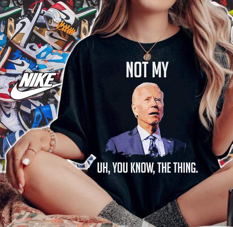 NOT MY UH YOU KNOW The Thing Biden T-Shirt woman shirt