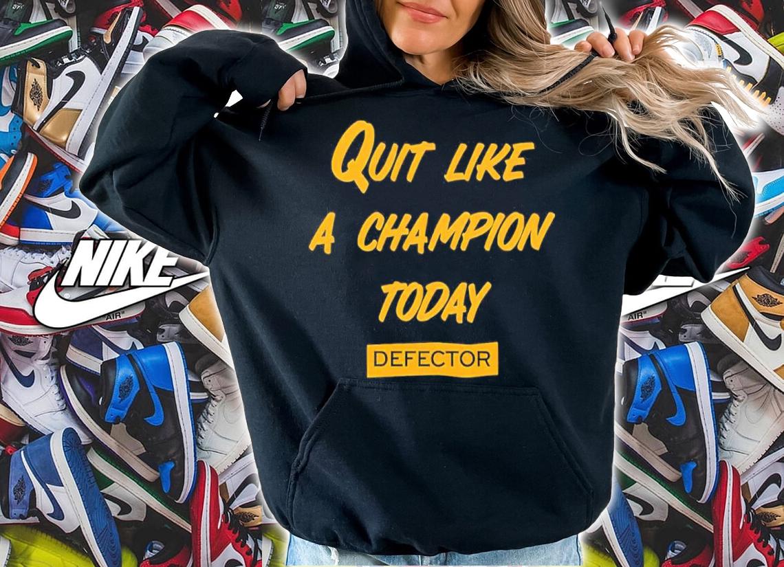 Quit Like A Champion Today Defector Shirt hoodie