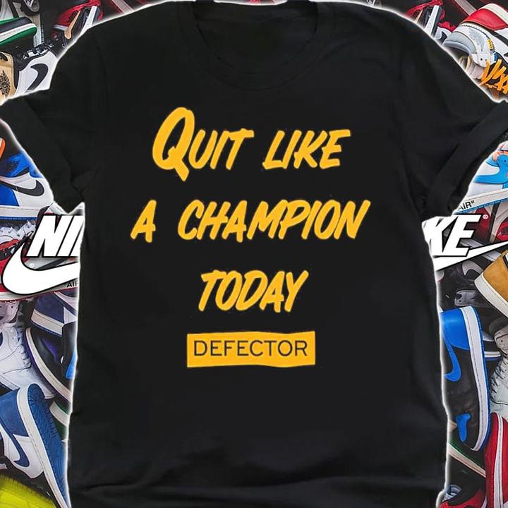 Quit Like A Champion Today Defector Shirt shirt