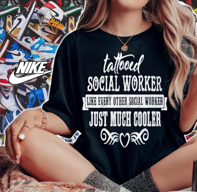 Funny Tattooed Social Worker Just Much Cooler shirt