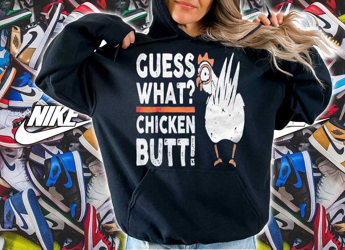 Guess what chicken butt T-shirt hoodie