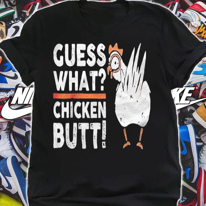 Guess what chicken butt T-shirt shirt