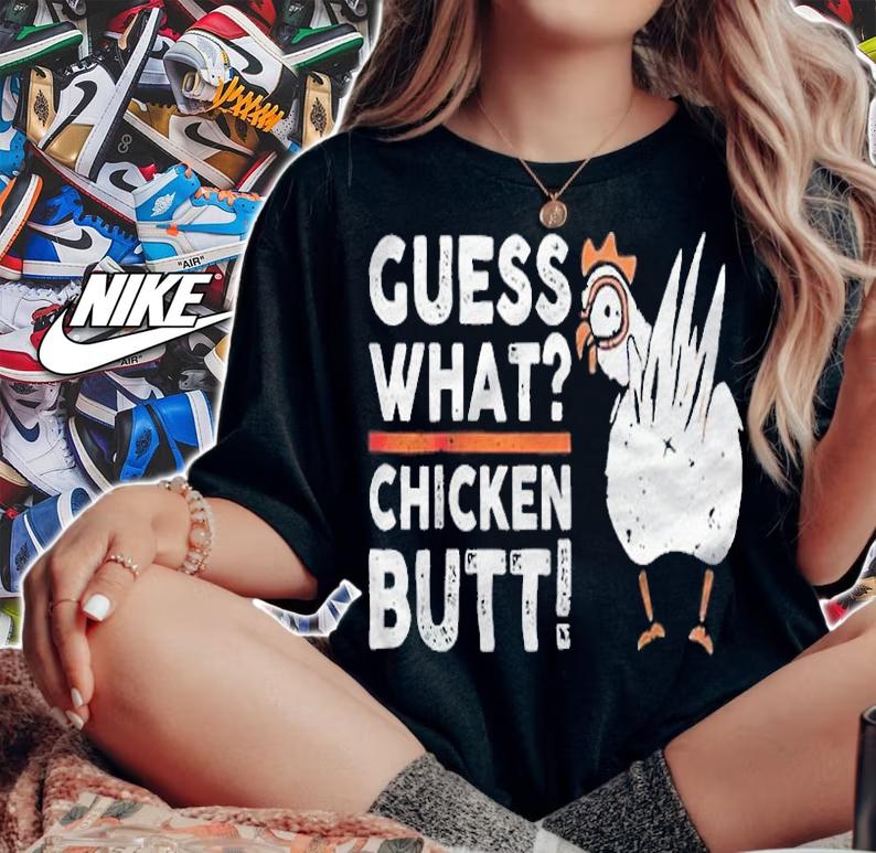 Guess what chicken butt T-shirt woman shirt