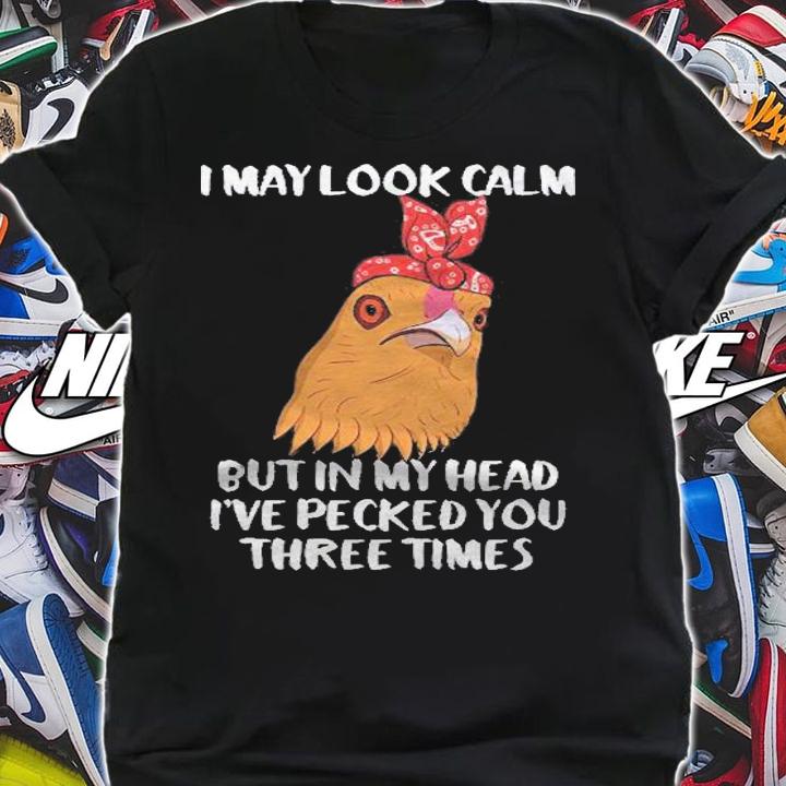I May Look Calm But In My Mind Ive Already Pecked You 3 Times Shirt