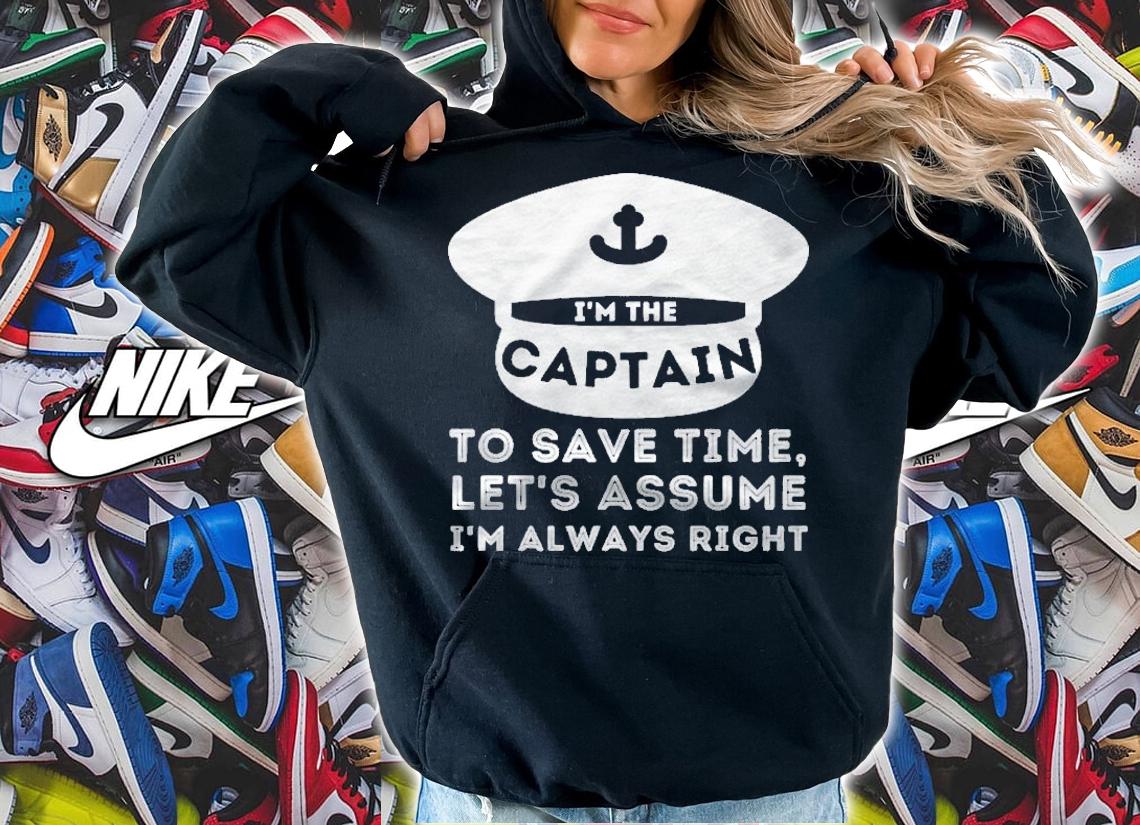 Im The Captain Assume Im Right  Boat Captain & Boating Shirt hoodie