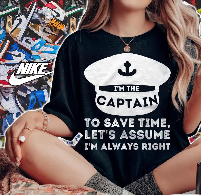 Im The Captain Assume Im Right  Boat Captain & Boating Shirt woman shirt