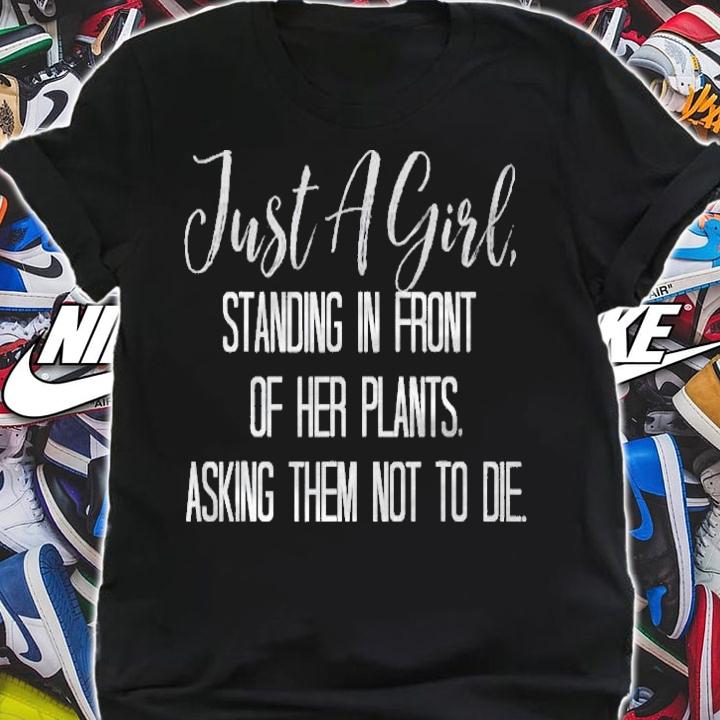 Just A Girl Standing In Front Of Her Plants Asking Them Not T-shirt