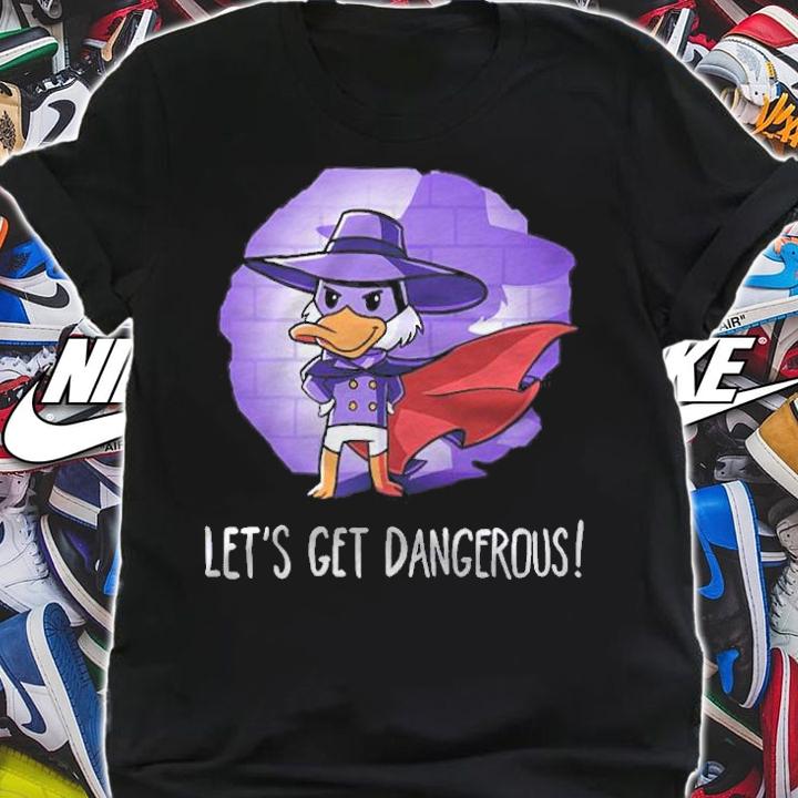 Let's Get Dangerous shirt shirt