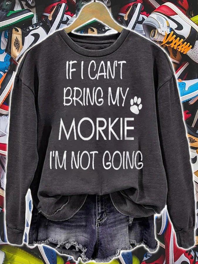 Morkie Shirt If I Cant Bring My Im Not Going Shirt sweatshirt