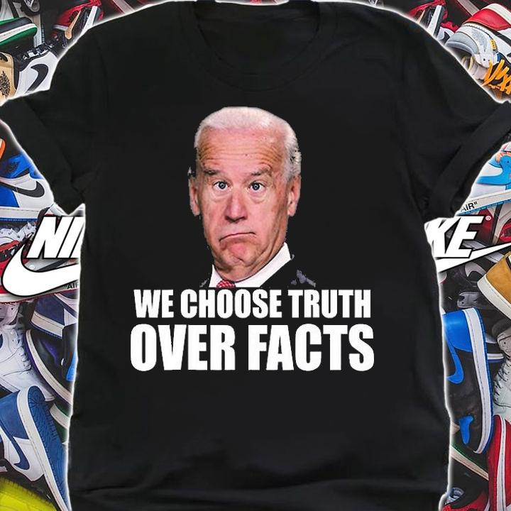 We Choose Truth Over Facts Funny Joe Biden Truth Over Facts Quote T-Shirt shirt