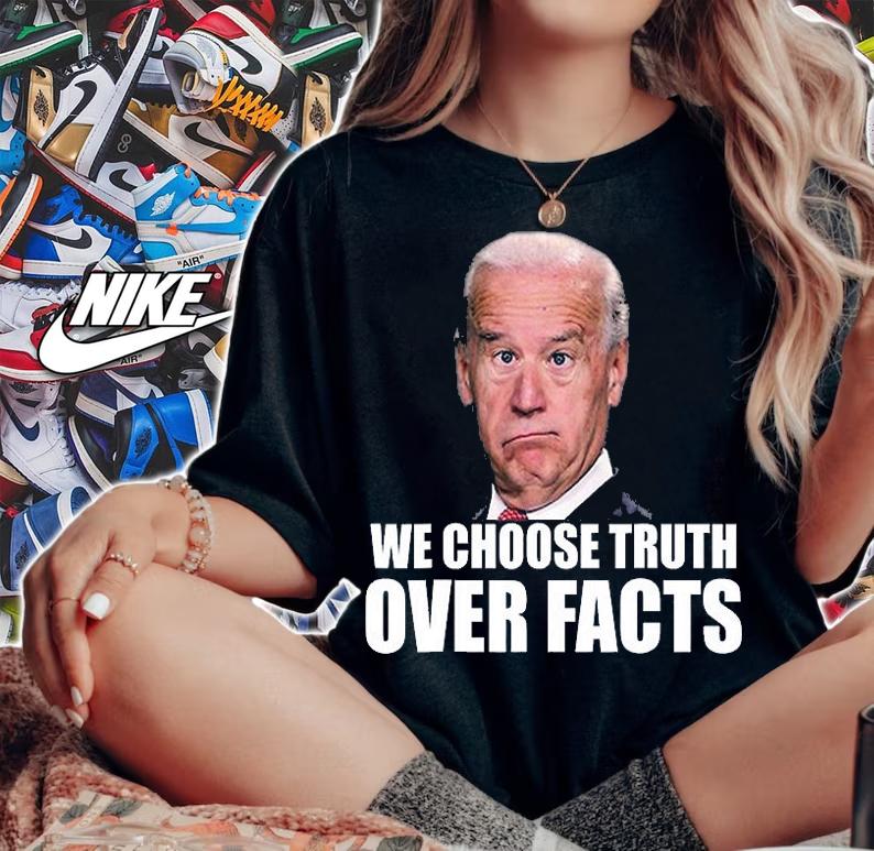 We Choose Truth Over Facts Funny Joe Biden Truth Over Facts Quote T-Shirt woman shirt