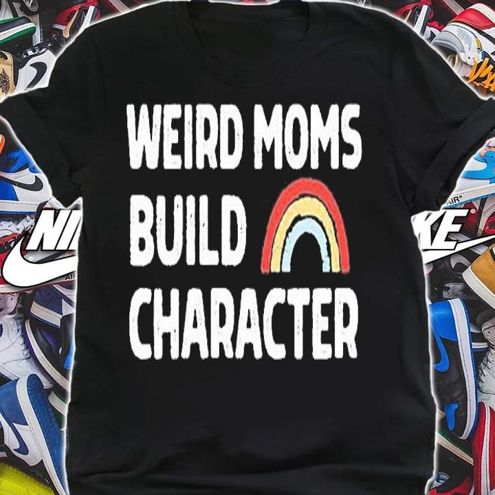 Weird Moms Build Character T-Shirt