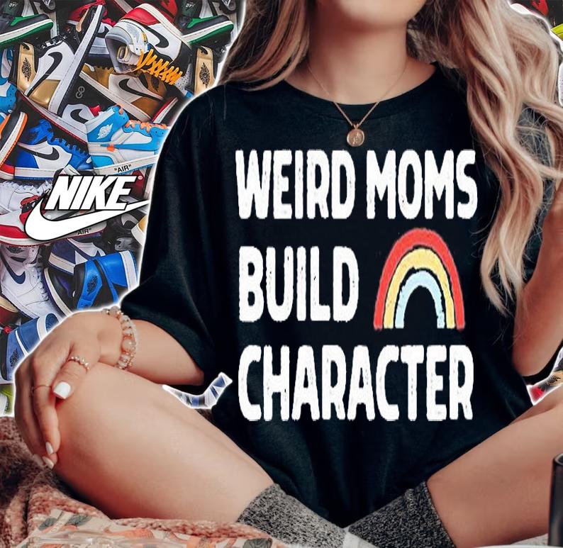 Weird Moms Build Character T-Shirt