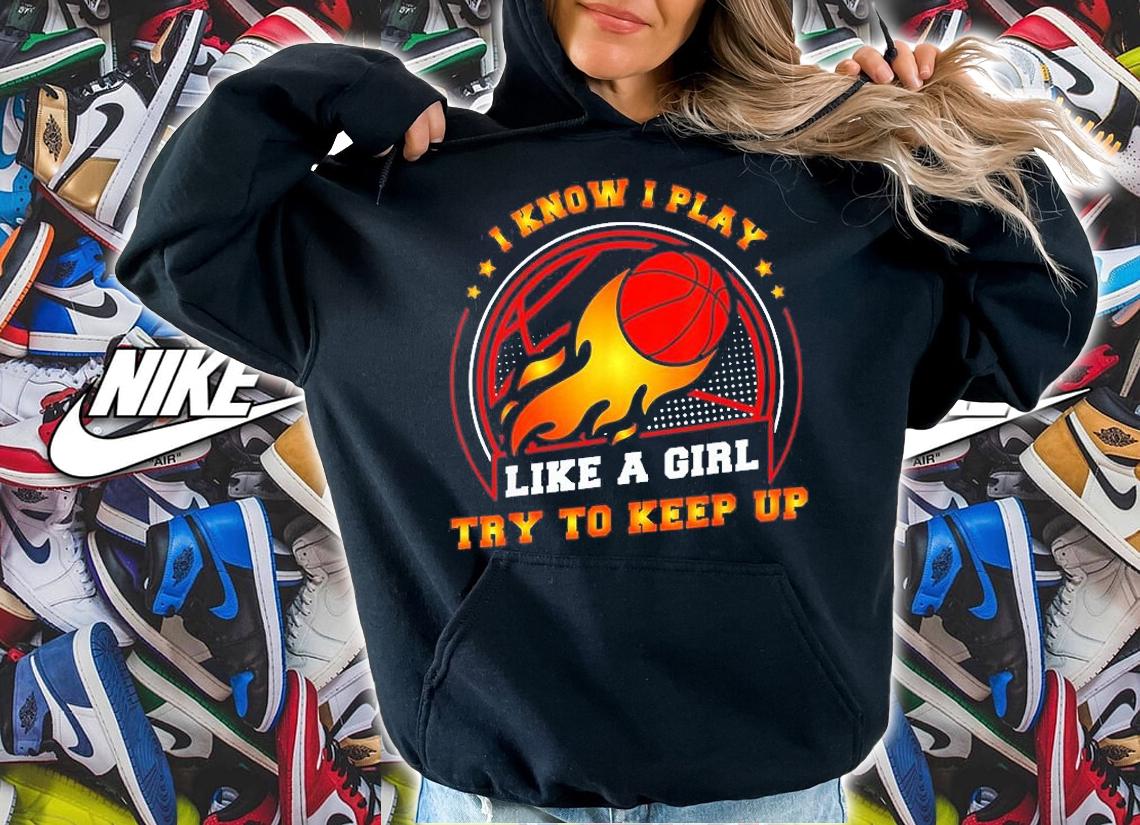 I Play Like A Girl Try To Keep Up Ball Basketball T-Shirt hoodie