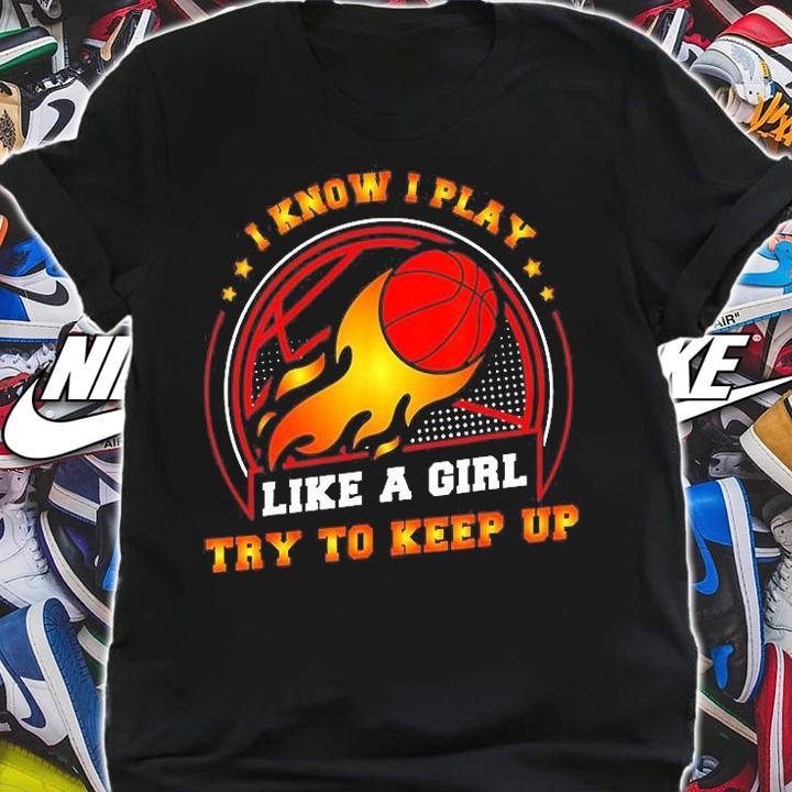 I Play Like A Girl Try To Keep Up Ball Basketball T-Shirt shirt