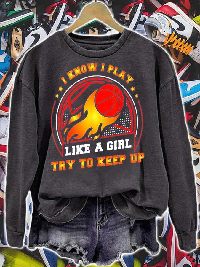 I Play Like A Girl Try To Keep Up Ball Basketball T-Shirt sweatshirt