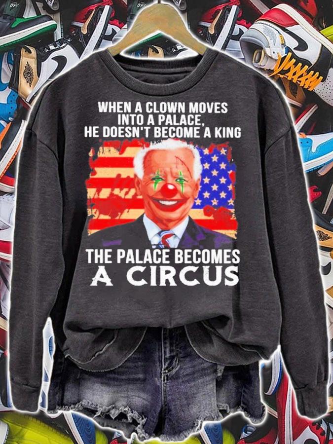 Joe Biden When A Clown Moves Into A Palace The Palace Becomes A Circus Shirt sweatshirt